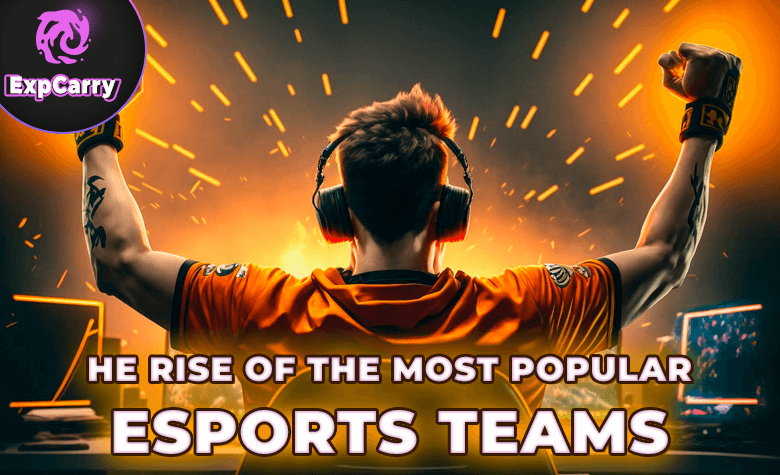 The Rise of the Most Popular Esports Teams