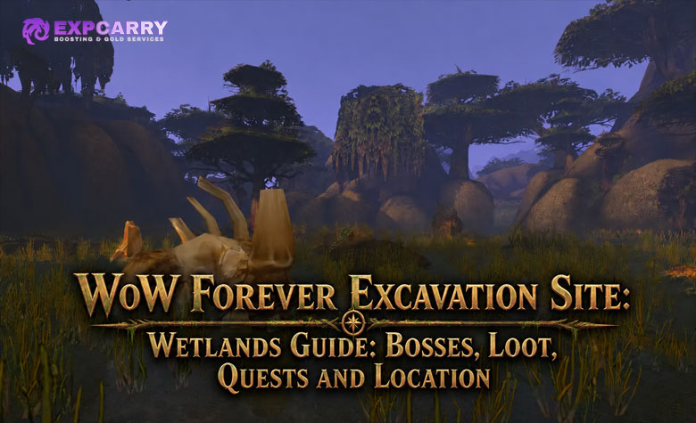 WoW Forever Excavation Site: Wetlands Guide: Bosse, Beute, Quests und Standort